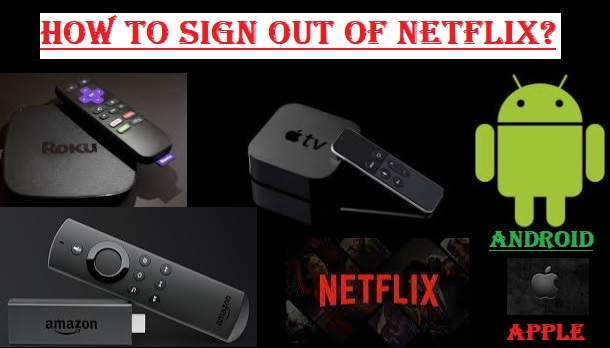 How To Log Out Of Netflix On Roku TV-Android-iOS-Apple TV-Step By Step Guidance