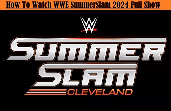 How To Watch WWE SummerSlam 2024 Full Show 2024