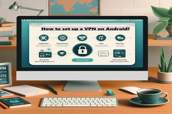 how to set up a VPN on Android